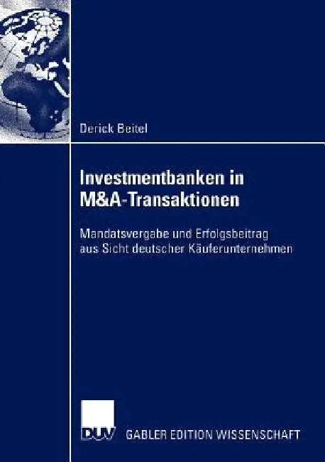 Investmentbanken in M&a-Transaktionen: Mandatsvergabe Und Erfolgsbeitrag Aus Sicht Deutscher Käuferunternehmen by Derick Beitel