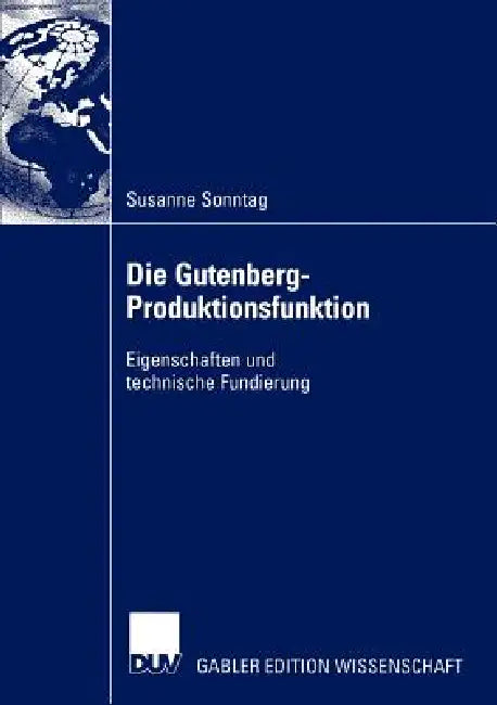 Die Gutenberg-Produktionsfunktion: Eigenschaften Und Technische Fundierung by Susanne Sonntag