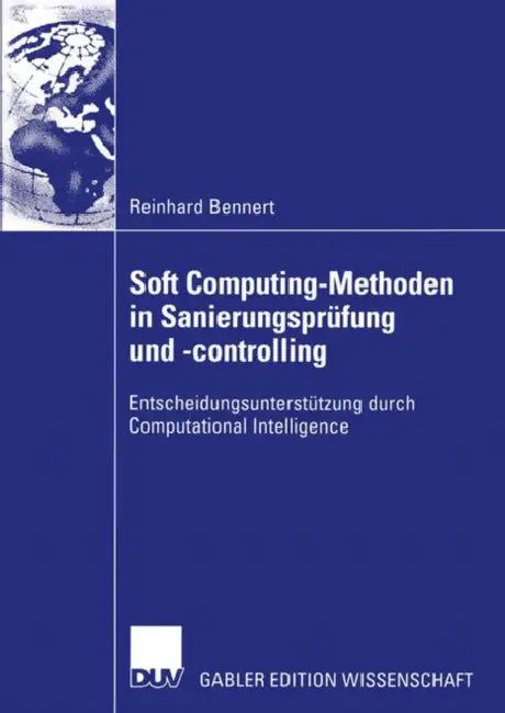 Soft Computing-Methoden in Sanierungsprüfung Und -Controlling: Entscheidungsunterstützung Durch Computational Intelligence by Reinhard Bennert