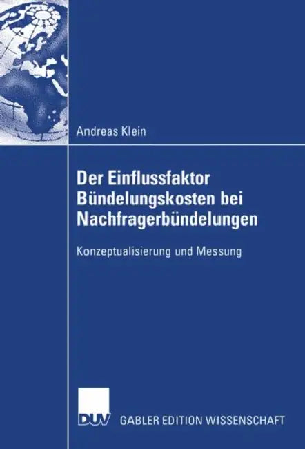 Der Einflussfaktor Bündelungskosten Bei Nachfragerbündelungen: Konzeptualisierung Und Messung by Andreas Klein