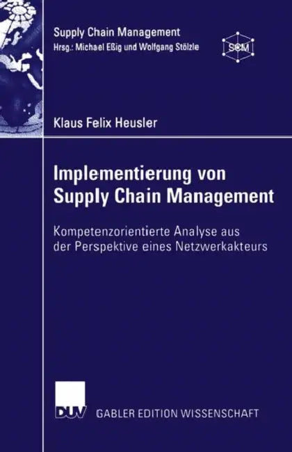 Implementierung Von Supply Chain Management: Kompetenzorientierte Analyse Aus Der Perspektive Eines Netzwerkakteurs by Klaus Felix Heusler