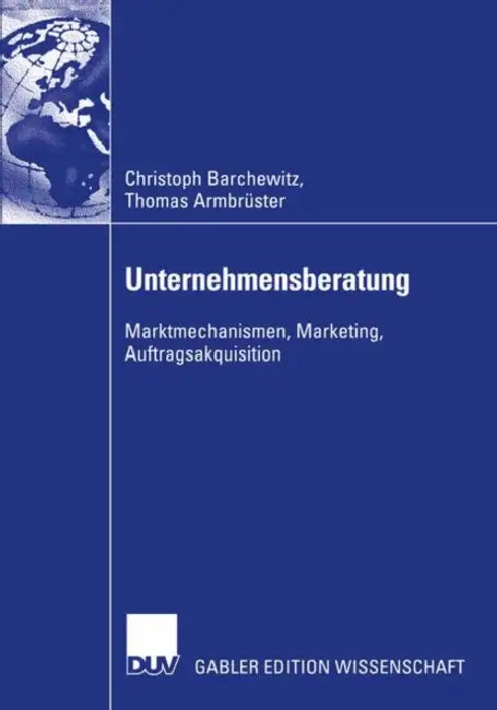 Unternehmensberatung: Marktmechanismen, Marketing, Auftragsakquisition by Christoph Barchewitz, Thomas Armbrüster