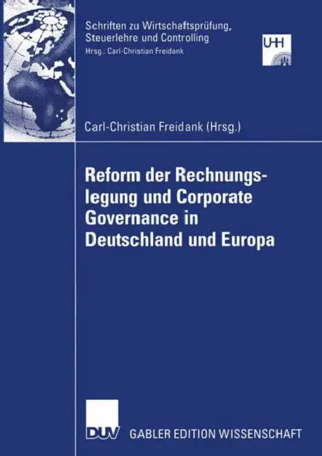 Reform Der Rechnungslegung Und Corporate Governance in Deutschland Und Europa by Carl-Christian Freidank