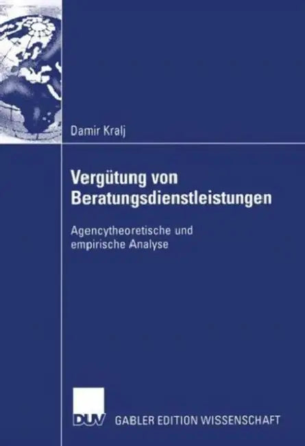 Vergütung Von Beratungsdienstleistungen: Agencytheoretische Und Empirische Analyse by Damir Kralj