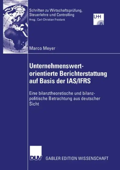Unternehmenswertorientierte Berichterstattung Auf Basis Der Ias/Ifrs: Eine Bilanztheoretische Und Bilanzpolitische Betrachtung Aus Deutscher Sicht by Marco Meyer
