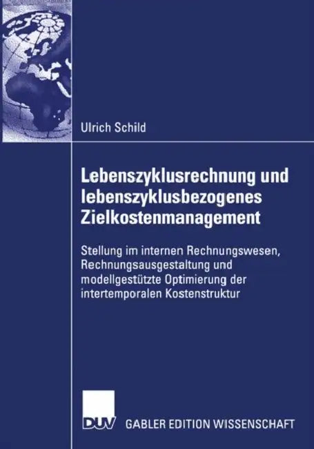 Lebenszyklusrechnung Und Lebenszyklusbezogenes Zielkostenmanagement: Stellung Im Internen Rechnungswesen, Rechnungsausgestaltung Und Modellgestützte O by Ulrich Schild