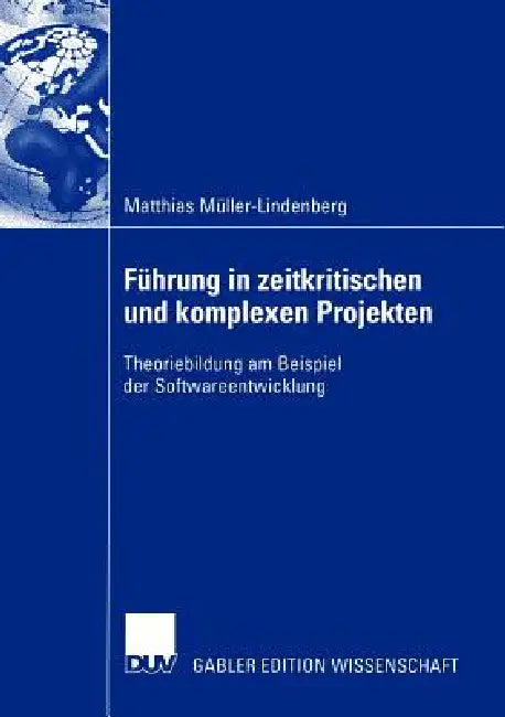 Führung in Zeitkritischen Und Komplexen Projekten: Theoriebildung Am Beispiel Der Softwareentwicklung by Matthias Müller-Lindenberg