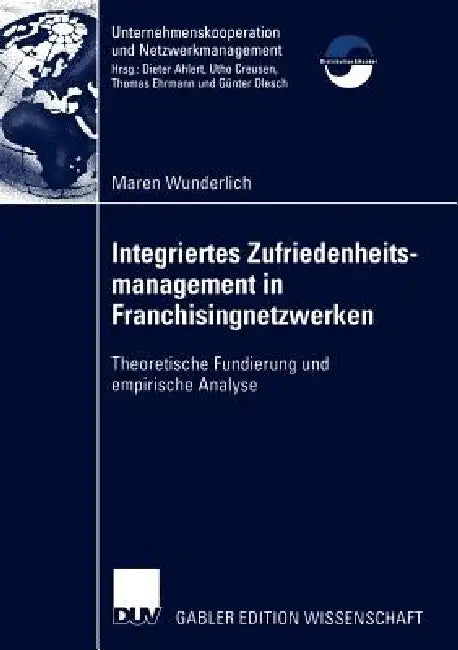 Integriertes Zufriedenheitsmanagement in Franchisingnetzwerken: Theoretische Fundierung Und Empirische Analyse by Maren Wunderlich