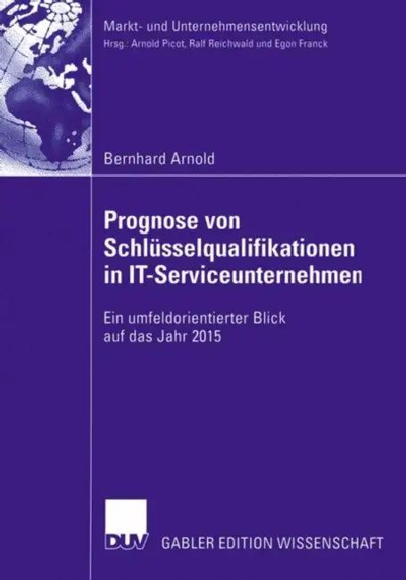 Prognose Von Schlüsselqualifikationen in It-Serviceunternehmen: Ein Umfeldorientierter Blick Auf Das Jahr 2015 by Bernhard Arnold