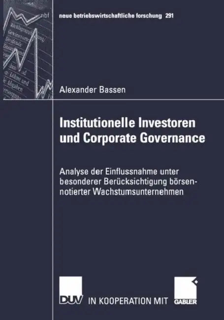 Institutionelle Investoren Und Corporate Governance: Analyse Der Einflussnahme Unter Besonderer Berücksichtigung Börsennotierter Wachstumsunternehmen by Alexander Bassen