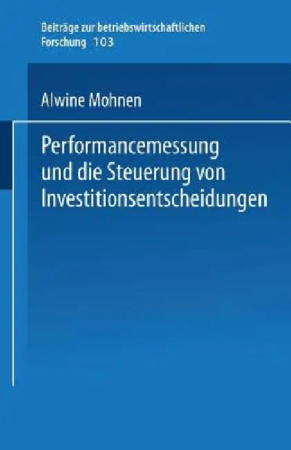 Performancemessung Und Die Steuerung Von Investitionsentscheidungen by Alwine Mohnen