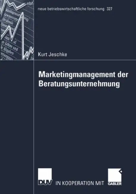 Marketingmanagement Der Beratungsunternehmung: Theoretische Bestandsaufnahme Sowie Weiterentwicklung Auf Basis Der Betriebswirtschaftlichen Beratungsf by Kurt Jeschke