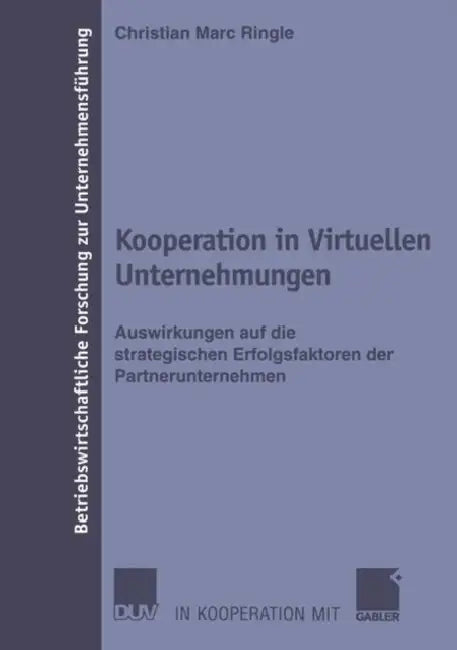 Kooperation in Virtuellen Unternehmungen: Auswirkungen Auf Die Strategischen Erfolgsfaktoren Der Partnerunternehmen by Christian Marc Ringle