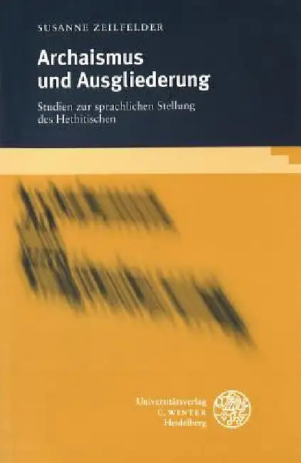 Archaismus Und Ausgliederung: Studien Zur Sprachlichen Stellung Des Hethitischen by Susanne Zeilfelder