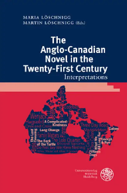 The Anglo-Canadian Novel in the Twenty-First Century: Interpretations by Maria Loschnigg, Martin Loschnigg