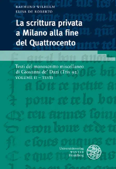 La Scrittura Privata a Milano Alla Fine del Quattrocento / Volume II: Volume II - Testi by Elisa De Roberto, Raymund Wilhelm