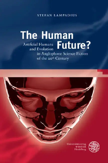 The Human Future?: Artificial Humans and Evolution in Anglophone Science Fiction of the 20th Century by Stefan Lampadius