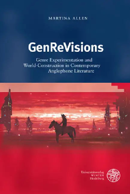 Genrevisions: Genre Experimentaton and World-Construction in Contemporary Anglophone Literature by Martina Allen