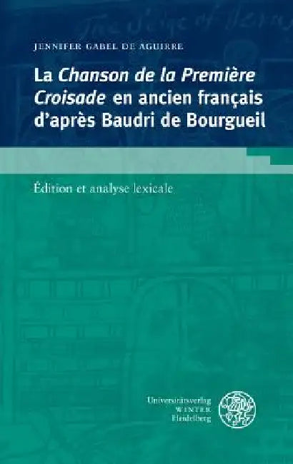 La Chanson de la Premiere Croisade En Ancien Francais d'Apres Baudri de Bourgueil: Edition Et Analyse Lexicale by Jennifer Gabel de Aguirre
