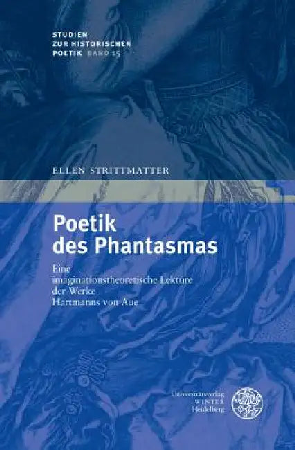 Poetik Des Phantasmas: Eine Imaginationstheoretische Lekture Der Werke Hartmanns Von Aue by Ellen Strittmatter