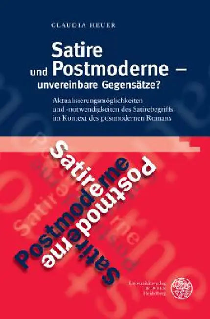 Satire Und Postmoderne - Unvereinbare Gegensatze?: Aktualisierungsmoglichkeiten Und -Notwendigkeiten Des Satirebegriffs Im Kontext Des Postmodernen Ro by Claudia Heuer