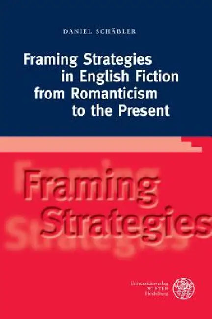 Framing Strategies in English Fiction from Romanticism to the Present by Daniel Schabler