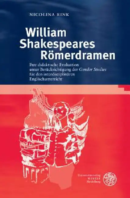 William Shakespeares Romerdramen: Ihre Didaktische Evaluation Unter Berucksichtigung Der 'Gender Studies' Fur Den Interdisziplinaren Englischunterrich by Nicolina Rink