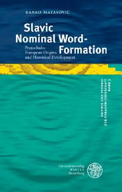 Slavic Nominal Word-Formation: Proto-Indo-European Origins and Historical Development by Ranko Matasovic