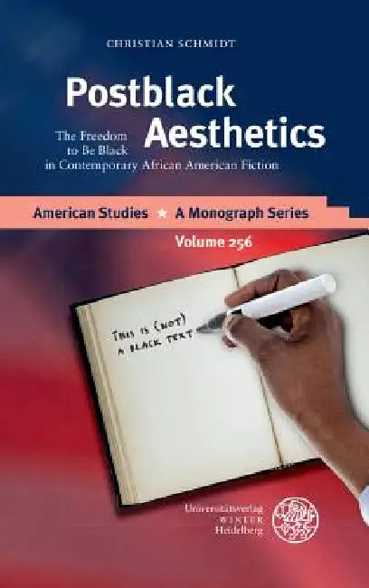 Postblack Aesthetics: The Freedom to Be Black in Contemporary African American Fiction by Christian Schmidt