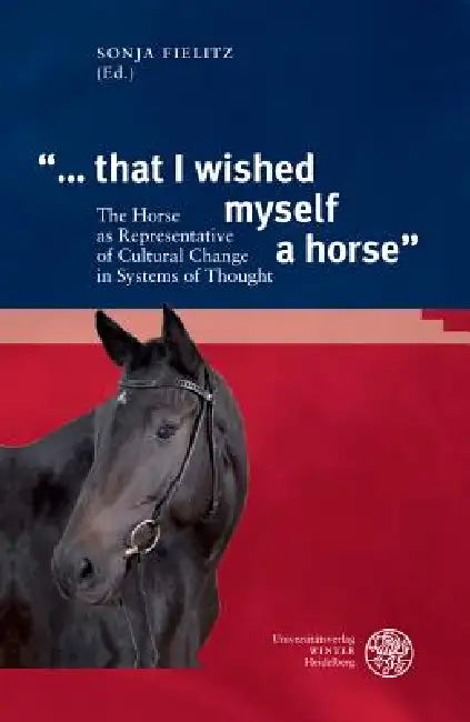 '... That I Wished Myself a Horse': The Horse as Representative of Cultural Change in Systems of Thought by Sonja Fielitz