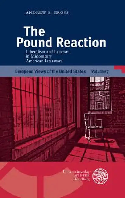 The Pound Reaction: Liberalism and Lyricism in Midcentury American Literature by Andrew S. Gross