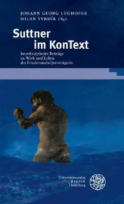 Suttner Im Kontext: Interdisziplinare Beitrage Zu Werk Und Leben Der Friedensnobelpreistragerin by Johann Georg Lughofer, Milan Tvrdik