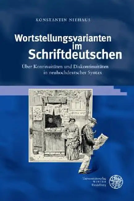 Wortstellungsvarianten Im Schriftdeutschen: Uber Kontinuitaten Und Diskontinuitaten in Neuhochdeutscher Syntax by Konstantin Niehaus