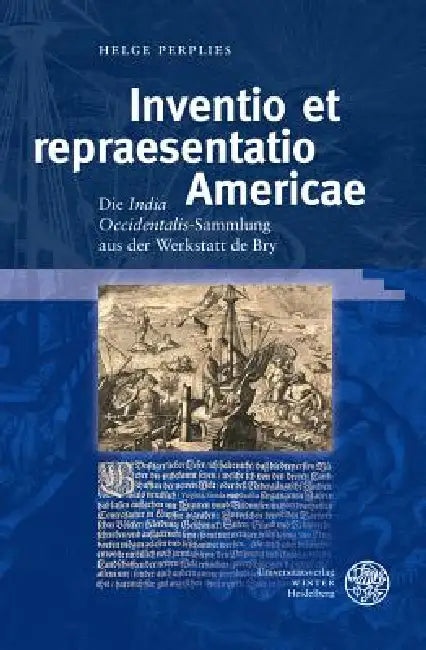 Inventio Et Repraesentatio Americae: Die 'India Occidentalis'-Sammlung Aus Der Werkstatt de Bry by Helge Perplies