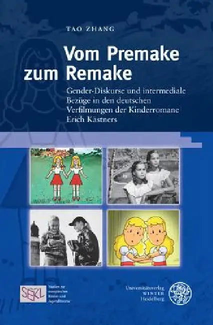 Vom Premake Zum Remake: Gender-Diskurse Und Intermediale Bezuge in Den Deutschen Verfilmungen Der Kinderromane Erich Kastners by Tao Zhang