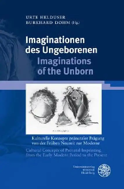 Imaginationen Des Ungeborenen / Imaginations of the Unborn: Kulturelle Konzepte Pranataler Pragung Von Der Fruhen Neuzeit Zur Moderne / Cultural Conce by Burkhard Dohm, Urte Helduser