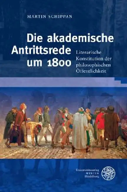 Die Akademische Antrittsrede Um 1800: Literarische Konstitution Der Philosophischen Offentlichkeit by Martin Schippan