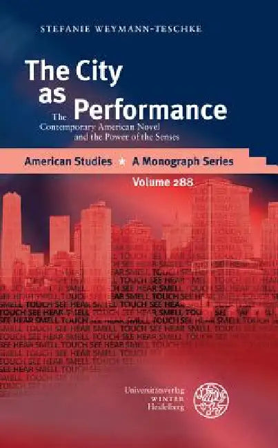 The City as Performance: The Contemporary American Novel and the Power of the Senses by Stefanie Weymann-Teschke