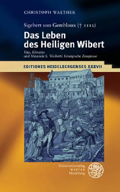 Sigebert Von Gembloux (1112): Das Leben Des Heiligen Wibert: 'Vita', 'Elevatio' Und 'Miracula S. Wicberti', Liturgische Zeugnisse. Edition, Ubersetzun by Christoph Walther