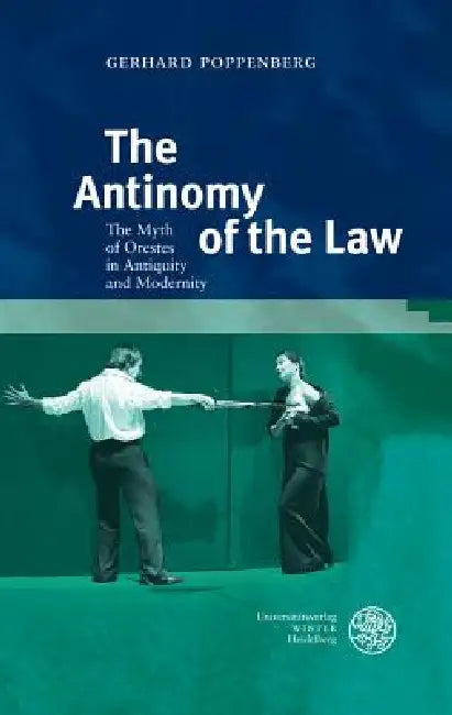 The Antinomy of the Law: The Myth of Orestes in Antiquity and Modernity by Gerhard Poppenberg, Mark Hewson