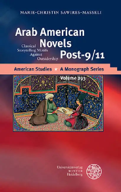Arab American Novels Post-9/11: Classical Storytelling Motifs Against Outsidership by Marie-Christin Sawires-Masseli