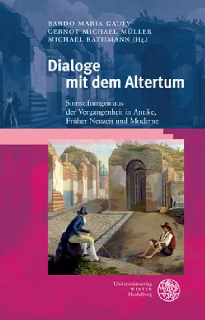 Dialoge Mit Dem Altertum: Sinnstiftungen Aus Der Vergangenheit in Antike, Fruher Neuzeit Und Moderne by Bardo Maria Gauly, Gernot Michael Muller, Michael Rathmann