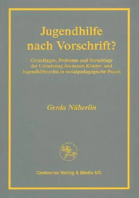 Jugendhilfe Nach Vorschrift?: Grundlagen, Probleme Und Vorschläge Der Umsetzung Des Neuen Kinder- Und Jugendhilferechts in Sozialpädagogischer PRAXIS by Gerda Nüberlin