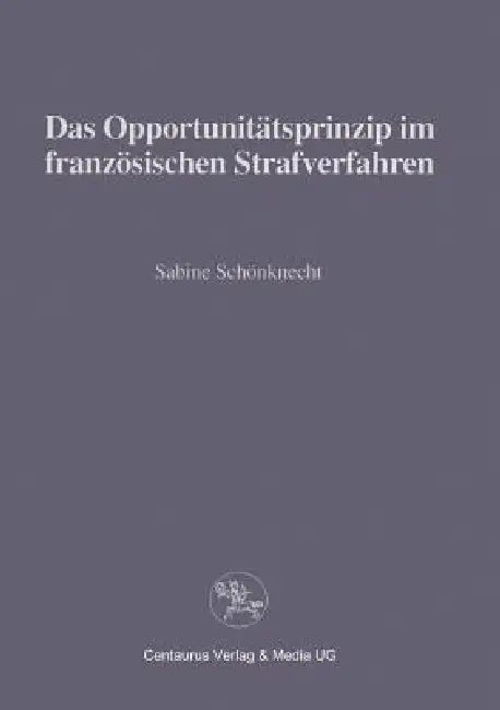 Das Opportunitätsprinzip Im Französischen Strafrecht by Sabine Schönknecht