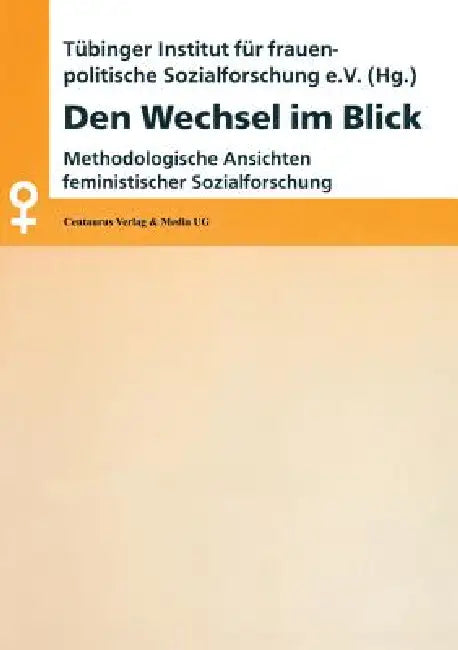 Den Wechsel Im Blick: Methodologische Ansichten Feministischer Sozialforschung by Barbara Stauber, Heide Funk, Tübinger Institut Für Frauenpolitik