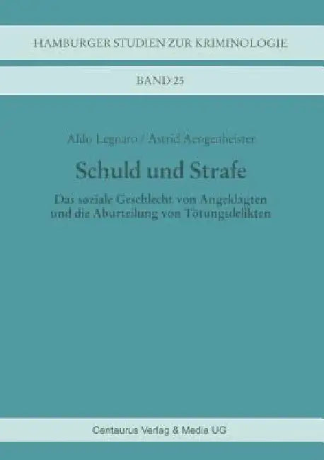 Schuld Und Strafe: Das Soziale Geschlecht Von Angeklagten Und Die Aburteilung Von Tötungsdelikten by Astrid Aengenheister, Aldo Legnaro