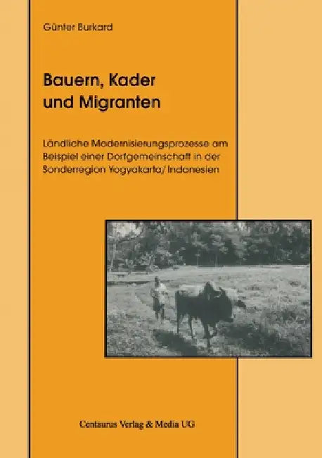 Bauern, Kader Und Migranten: Ländliche Modernisierungsprozesse Am Beispiel Einer Dorfgemeinschaft in Der Sonderregion Yogyakarta / Indonesien by Günter Burkard