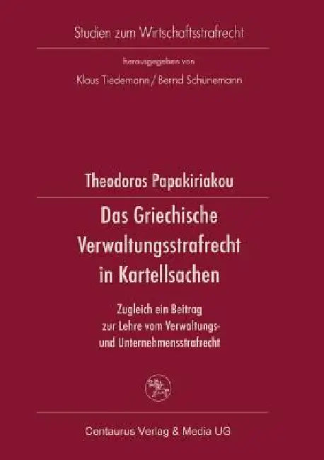 Das Griechische Verwaltungsrecht in Kartellsachen: Zugleich Ein Beitrag Zur Lehre Vom Verwaltungs- Und Unternehmensstrafrecht by Theodor Papakiriakou