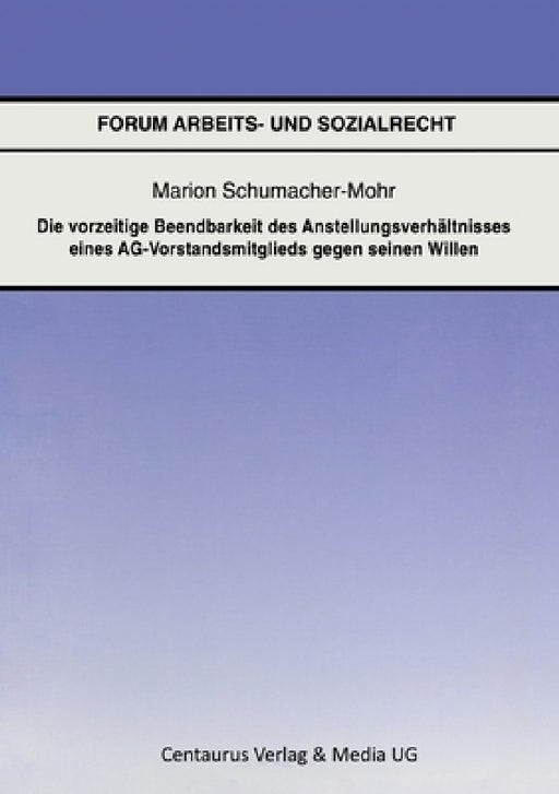 Die Vorzeitige Beendbarkeit Des Anstellverhältnisses Eines Ag-Vorstandmitglieds Gegen Seinen Willen by Marion Schumacher-Mohr