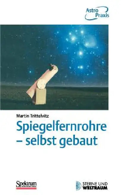 Spiegelfernrohre - Selbst Gebaut: Praktische Anleitung Zum Bau Eines Astronomischen Teleskops Mit Einfachen Mitteln by Martin Trittelvitz